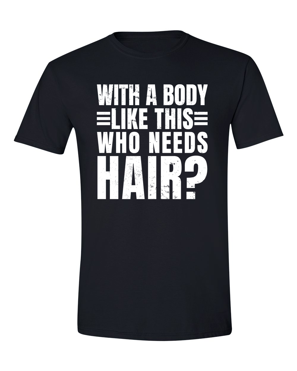 Unisex with a body like this Who Needs Hair Funny Shirt
