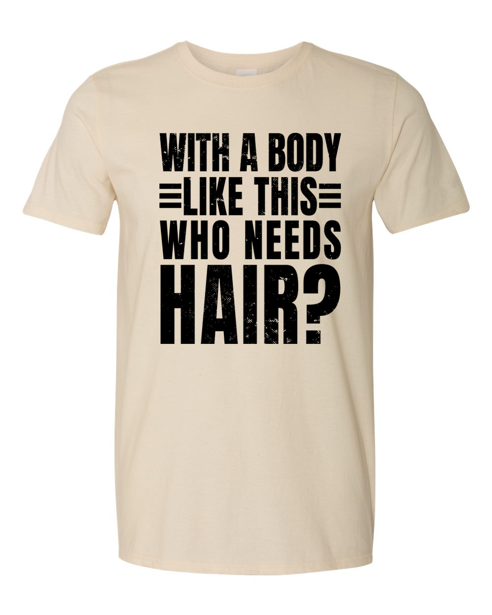 Unisex with a body like this Who Needs Hair Funny Shirt