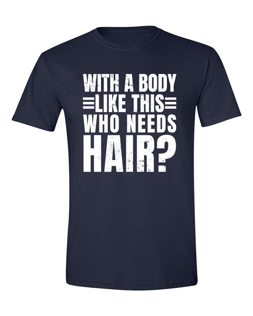 Unisex with a body like this Who Needs Hair Funny Shirt