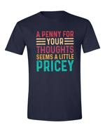 Unisex a Penny For your Thoughts Seems Pricey funny Shirt