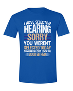 Unisex i have selective hearing Funny Shirt