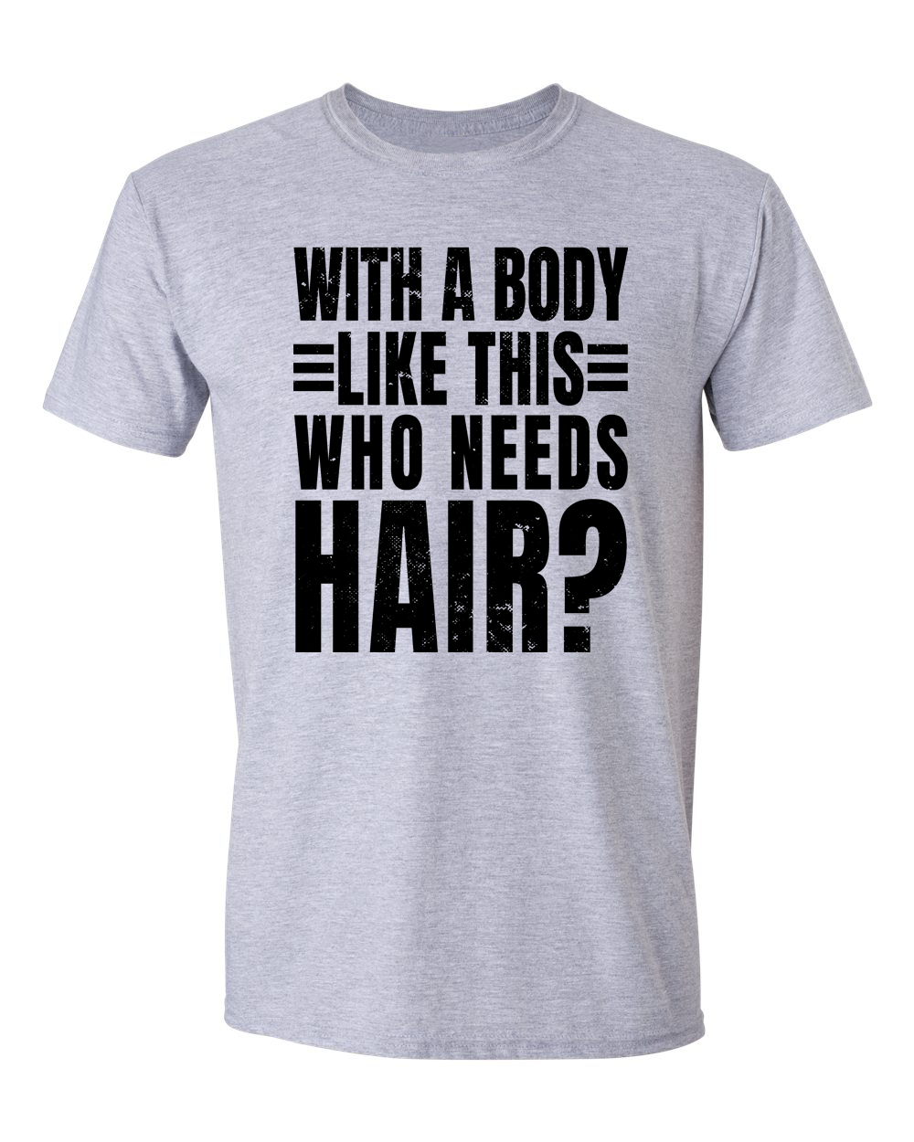 Unisex with a body like this Who Needs Hair Funny Shirt