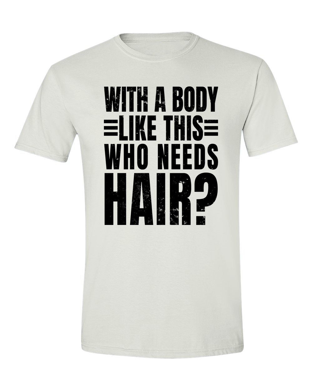 Unisex with a body like this Who Needs Hair Funny Shirt
