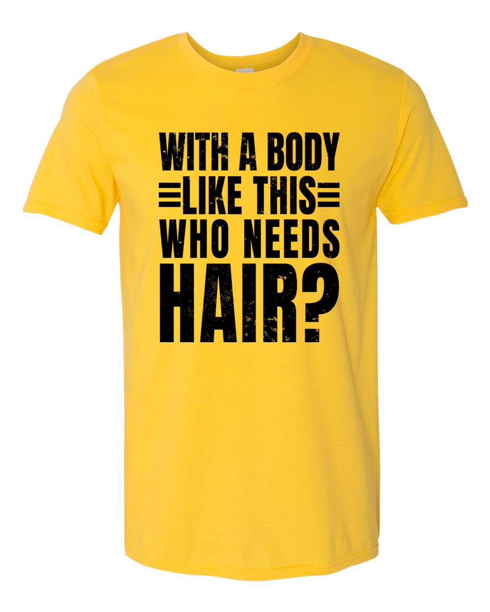 Unisex with a body like this Who Needs Hair Funny Shirt