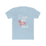 Unisex Cotton Crew Tee I love you this much