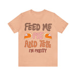 Unisex BELLA CANVA T-Shirt Feed me and Tell me i'm Pretty Thanksgiving