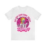 Unisex BELLA CANVA Do you Guys Think about Dying Inspired by Barbie Theme