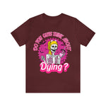 Unisex BELLA CANVA Do you Guys Think about Dying Inspired by Barbie Theme