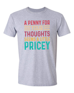 Unisex a Penny For your Thoughts Seems Pricey funny Shirt