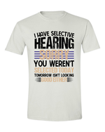 Unisex i have selective hearing Funny Shirt